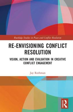 Re-Envisioning Conflict Resolution Vision, Action and Evaluation in Creative Conflict Engagement  9781138717442 Front Cover