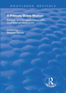 Princely Brave Woman Essays on Margaret Cavendish, Duchess of Newcastle 2018 9781138724167 Front Cover