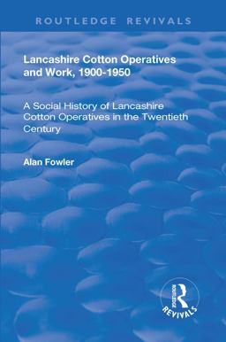 Lancashire Cotton Operatives and Work, 1900-1950