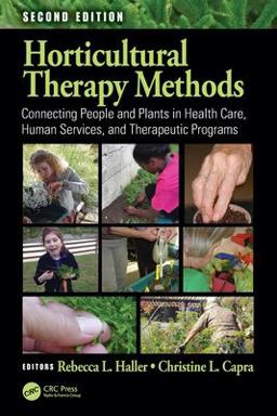 Horticultural Therapy Methods Connecting People and Plants in Health Care, Human Services, and Therapeutic Programs, Second Edition 2nd 9781138731172 Front Cover