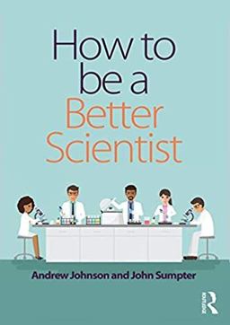 How to Be a Better Scientist 2018 9781138731219 Front Cover