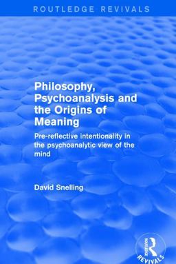 Revival: Philosophy, Psychoanalysis and the Origins of Meaning (2001) Pre-Reflective Intentionality in the Psychoanalytic View of the Mind  9781138734722 Front Cover