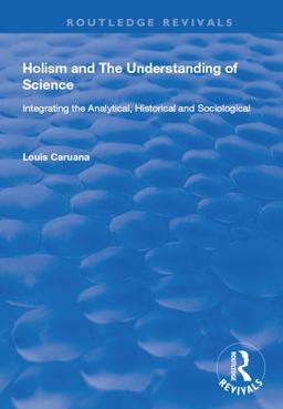 Holism and the Understanding of Science Integrating the Analytical, Historical and Sociological  9781138734937 Front Cover