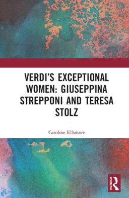 Verdiï¿½s Exceptional Women: Giuseppina Strepponi and Teresa Stolz  9781138735705 Front Cover