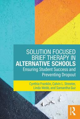 Solution Focused Brief Therapy in Alternative Schools Ensuring Student Success and Preventing Dropout  9781138735934 Front Cover