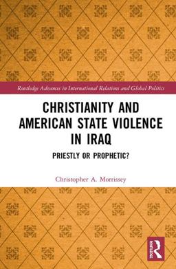 Christianity and American State Violence in Iraq Priestly or Prophetic?  9781138736023 Front Cover