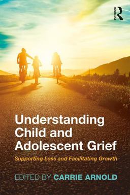 Understanding Child and Adolescent Grief Supporting Loss and Facilitating Growth  9781138740884 Front Cover