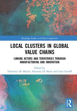 Local Clusters in Global Value Chains Linking Actors and Territories Through Manufacturing and Innovation  9781138742864 Front Cover