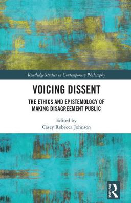 Voicing Dissent The Ethics and Epistemology of Making Disagreement Public  9781138744288 Front Cover