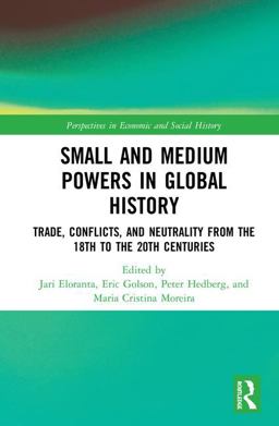 Small and Medium Powers in Global History Trade, Conflicts and Neutrality from the 18th to the 20th Centuries  9781138744547 Front Cover