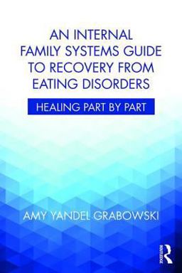 Internal Family Systems Guide to Recovery from Eating Disorders Healing Part by Part  9781138745223 Front Cover
