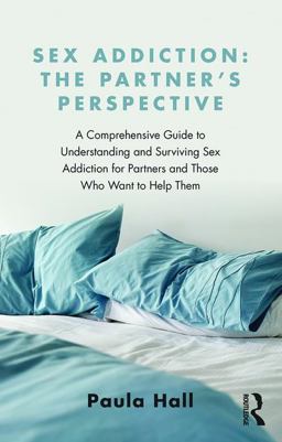 Sex Addiction: the Partner's Perspective A Comprehensive Guide to Understanding and Surviving Sex Addiction for Partners and Those Who Want to Help Them  9781138776524 Front Cover
