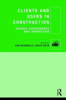Clients and Users in Construction Agency, Governance and Innovation  9781138786868 Front Cover