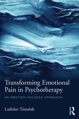 Transforming Emotional Pain in Psychotherapy An Emotion-Focused Approach  9781138790186 Front Cover