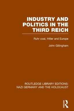 Industry and Politics in the Third Reich (RLE Nazi Germany and Holocaust) Pbdirect Ruhr Coal, Hitler and Europe  9781138796638 Front Cover