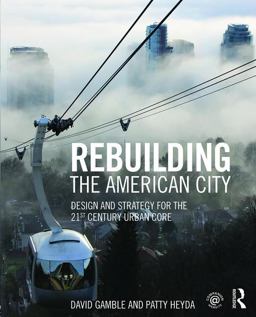 Rebuilding the American City Design and Strategy for the 21st Century Urban Core  9781138798144 Front Cover
