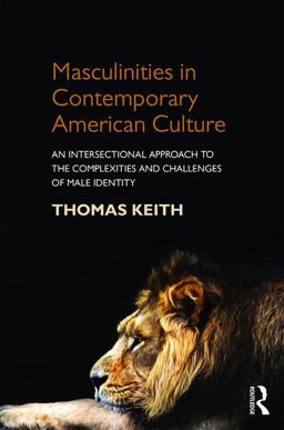 Masculinities in Contemporary American Culture An Intersectional Approach to the Complexities and Challenges of Male Identity 2017 9781138818071 Front Cover