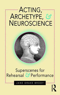 Acting, Archetype, and Neuroscience Superscenes for Rehearsal and Performance  9781138822610 Front Cover