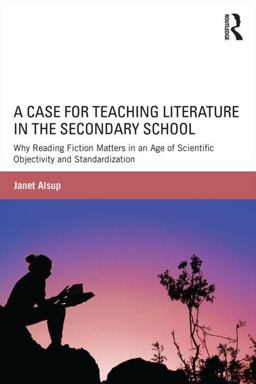 Case for Teaching Literature in the Secondary School Why Reading Fiction Matters in an Age of Scientific Objectivity and Standardization  9781138823471 Front Cover