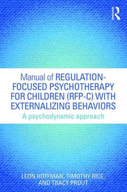 Manual of Regulation-Focused Psychotherapy for Children (RFP-C) with Externalizing Behaviors A Psychodynamic Approach  9781138823747 Front Cover
