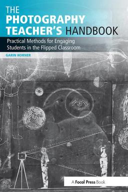 Photography Teacher's Handbook Practical Methods for Engaging Students in the Flipped Classroom  9781138825734 Front Cover