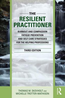 Resilient Practitioner Burnout and Compassion Fatigue Prevention and Self-Care Strategies for the Helping Professions 3rd 9781138830073 Front Cover