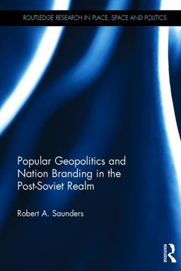 Popular Geopolitics and Nation Branding in the Post-Soviet Realm  9781138830172 Front Cover