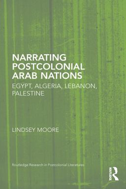 Narrating Postcolonial Arab Nations Egypt, Algeria, Lebanon, Palestine  9781138830882 Front Cover