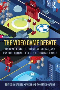 Video Game Debate Unravelling the Physical, Social, and Psychological Effects of Video Games  9781138831636 Front Cover