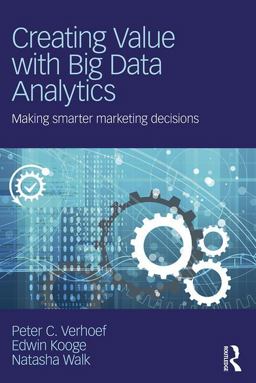 Creating Value with Big Data Analytics Making Smarter Marketing Decisions  9781138837973 Front Cover