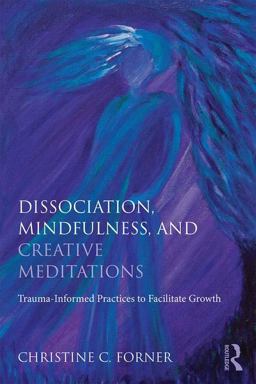 Dissociation, Mindfulness, and Creative Meditations Trauma-Informed Practices to Facilitate Growth  9781138838314 Front Cover