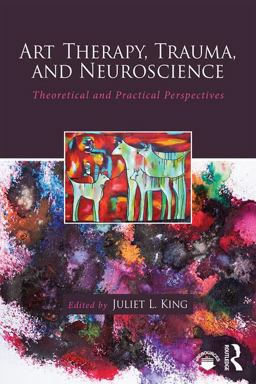 Art Therapy, Trauma, and Neuroscience Theoretical and Practical Perspectives 1st 9781138839380 Front Cover