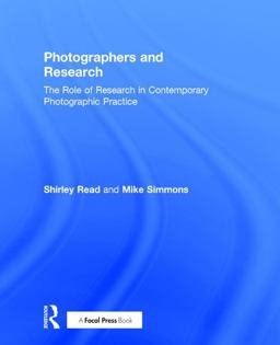 Photographers and Research: The Role of Research in Contemporary Photographic Practice  9781138844315 Front Cover