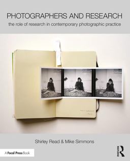 Photographers and Research: The Role of Research in Contemporary Photographic Practice  9781138844322 Front Cover