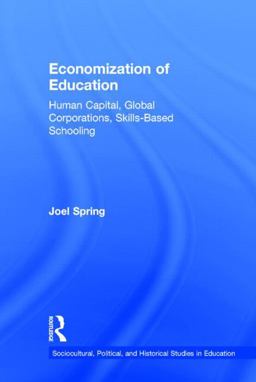 Economization of Education Human Capital, Global Corporations, Skills-Based Schooling  9781138844605 Front Cover