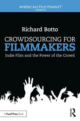 Crowdsourcing for Filmmakers Indie Film and the Power of the Crowd  9781138849891 Front Cover
