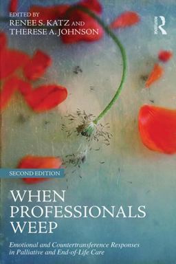 When Professionals Weep Emotional and Countertransference Responses in Palliative and End-Of-Life Care 2nd 9781138884540 Front Cover