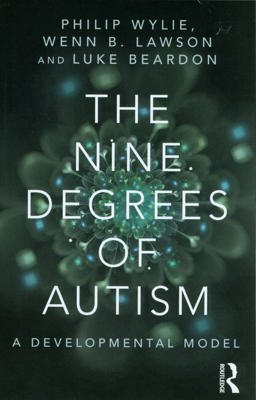 Nine Degrees of Autism A Developmental Model for the Alignment and Reconciliation of Hidden Neurological Conditions  9781138887176 Front Cover