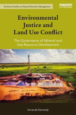 Environmental Justice and Land Use Conflict The Governance of Mineral and Gas Resource Development  9781138888562 Front Cover