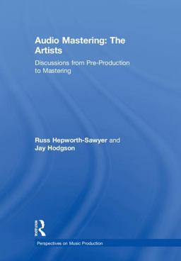 Audio Mastering: The Artists - Discussions from Pre-production to Mastering  9781138900066 Front Cover
