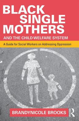 Black Single Mothers and the Child Welfare System A Guide for Social Workers on Addressing Oppression  9781138903005 Front Cover