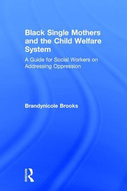 Black Single Mothers and the Child Welfare System A Guide for Social Workers on Addressing Oppression  9781138903012 Front Cover