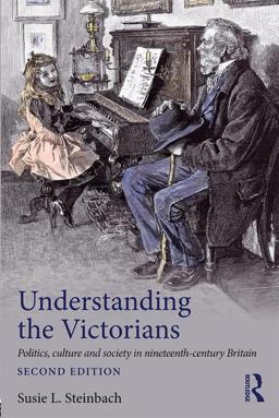 Understanding the Victorians Politics, Culture and Society in Nineteenth-Century Britain 2nd 9781138906105 Front Cover