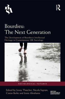 Bourdieu: the Next Generation The Development of Bourdieu's Intellectual Heritage in Contemporary UK Sociology  9781138910461 Front Cover