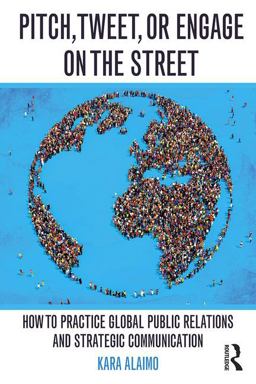 Pitch, Tweet, or Engage on the Street How to Practice Global Public Relations and Strategic Communication  9781138916050 Front Cover