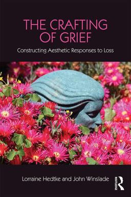 Crafting of Grief Constructing Aesthetic Responses to Loss  9781138916876 Front Cover