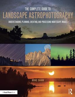 Complete Guide to Landscape Astrophotography Understanding, Planning, Creating, and Processing Nightscape Images  9781138922860 Front Cover