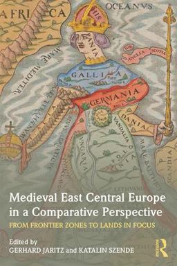 Medieval East Central Europe in a Comparative Perspective From Frontier Zones to Lands in Focus  9781138923478 Front Cover