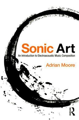 Sonic Art An Introduction to Electroacoustic Music Composition  9781138925038 Front Cover