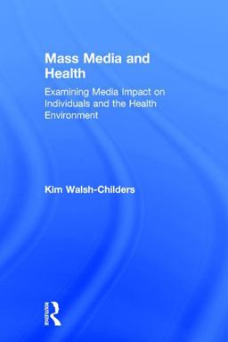 Mass Media and Health Examining Media Impact on Individuals and the Health Environment  9781138925595 Front Cover